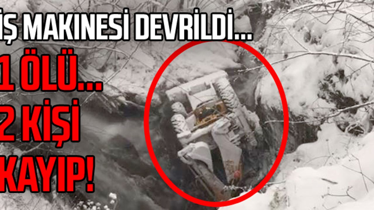 İş Makinesi Devrildi... 1 ölü, 2 yaralı