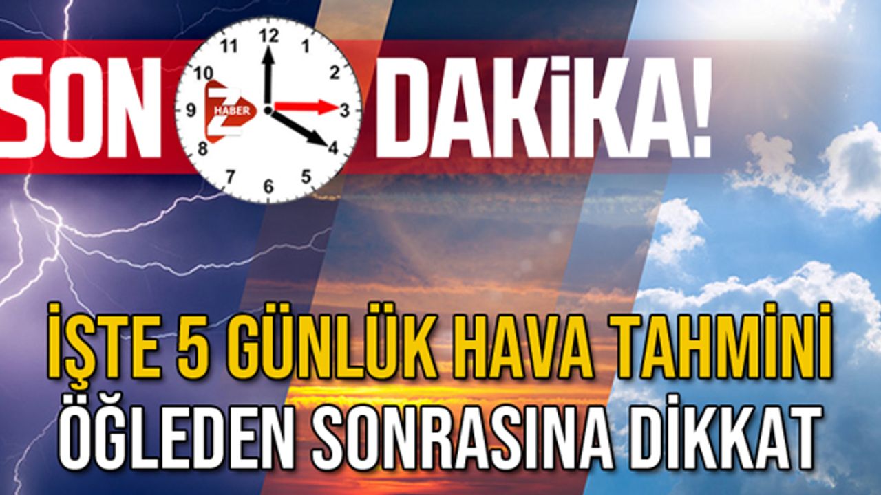 İşte 5 günlük hava tahmini… Öğleden sonrasına dikkat