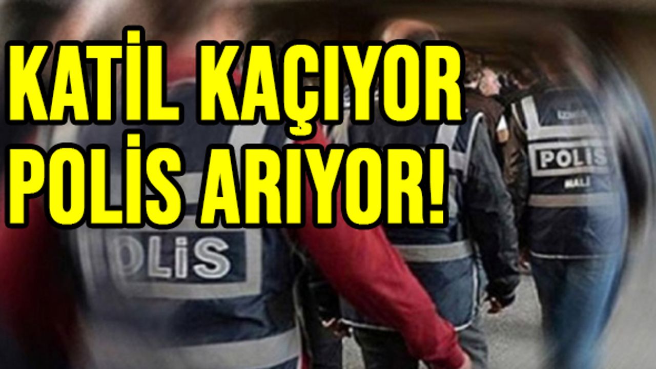 Katil kaçıyor Polis arıyor!
