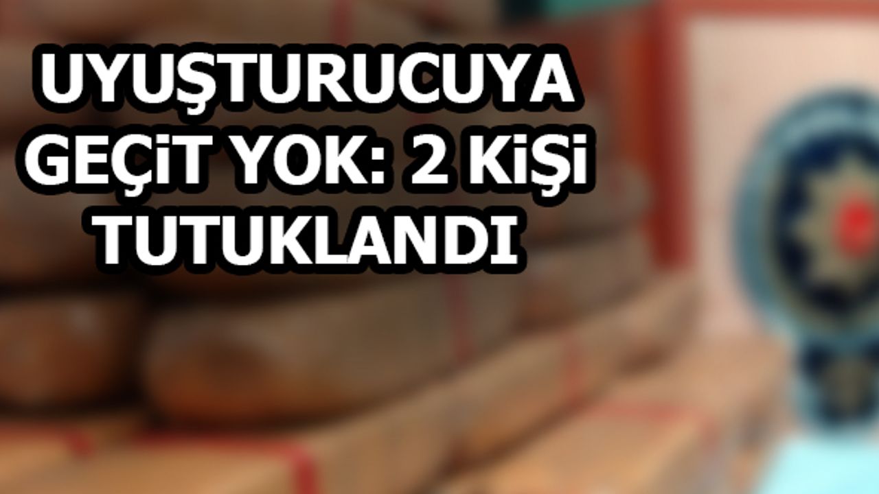 Uyuşturucuya geçit yok: 2 kişi tutuklandı