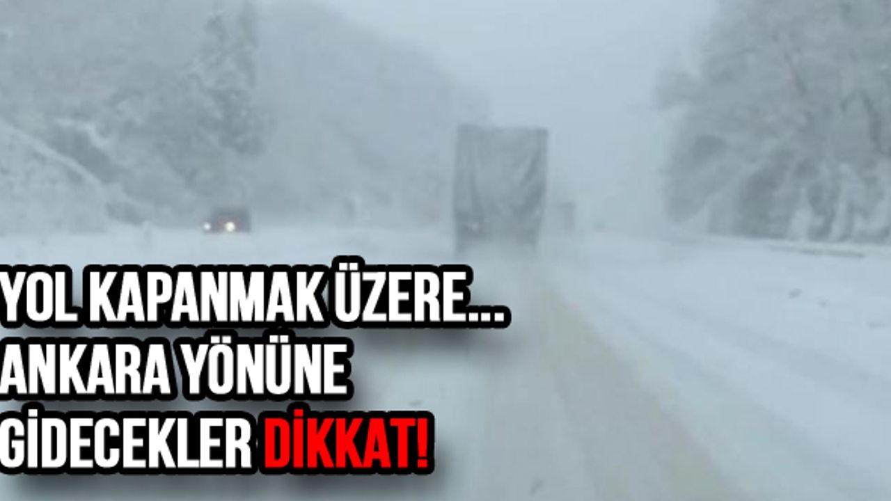 Yol kapanmak üzere... Ankara yönüne gidecekler dikkat!