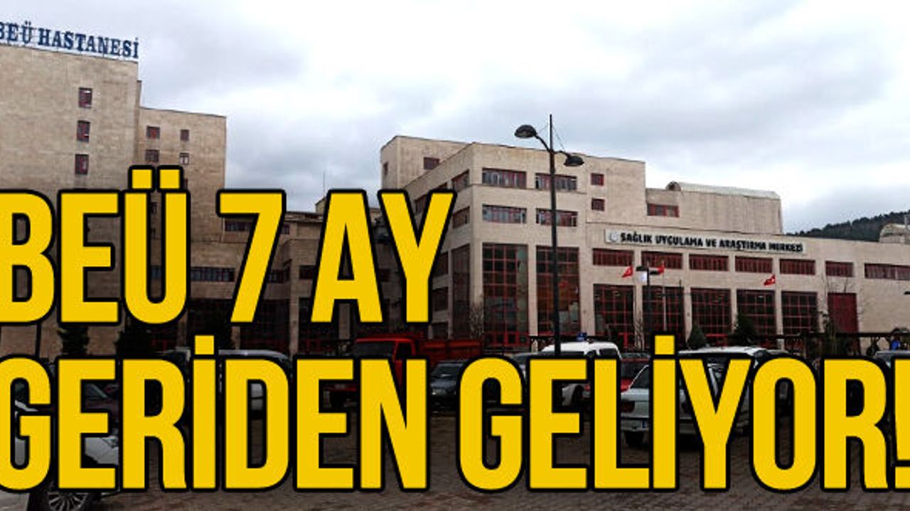 BEÜ 7 ay geriden geliyor!