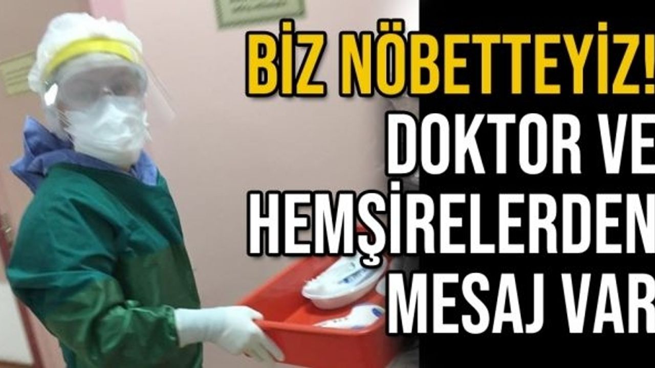 Biz nöbetteyiz! Doktor ve hemşirelerden mesaj var