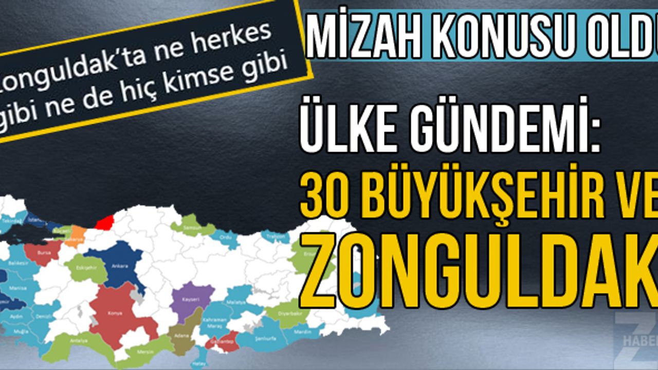 Ülke Gündemi: 30 büyükşehir ve ZONGULDAK... Mizah konusu oldu