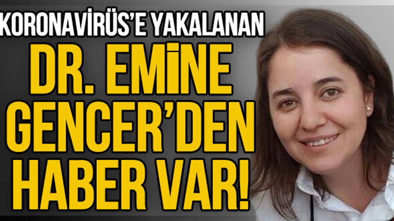 Koronavirüs’e yakalanan Dr. Emine Gencer’den haber var!