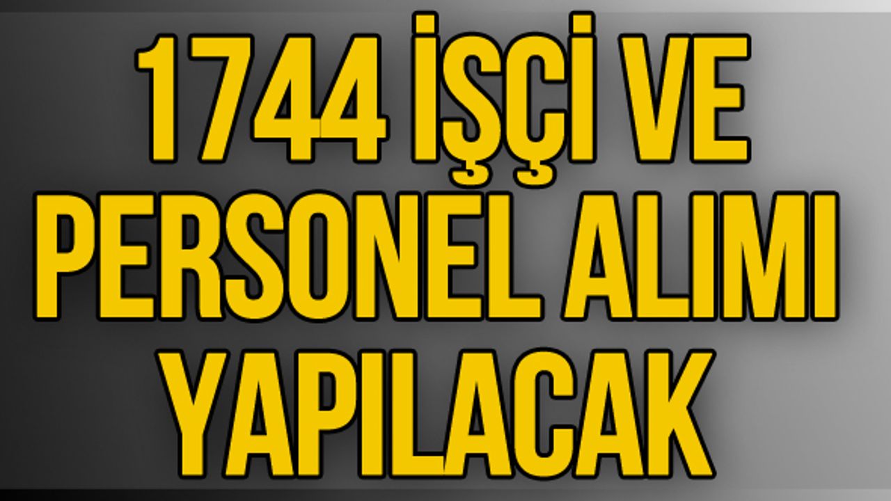 1744 İşçi ve Personel Alımı Yapılacak