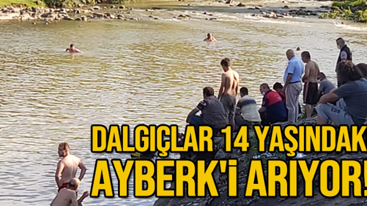 Dalgıçlar 14 yaşındaki Ayberk'i arıyor!