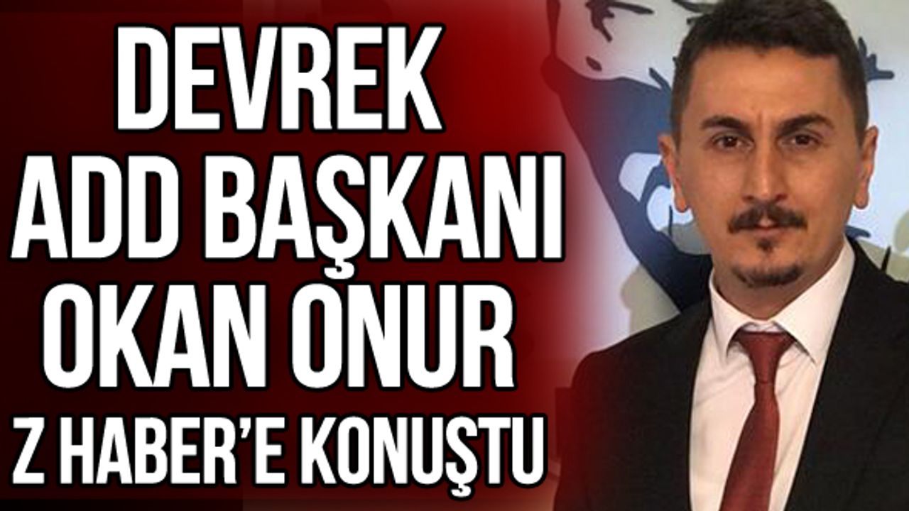 Devrek ADD Başkanı Okan Onur Z Haber'e konuştu