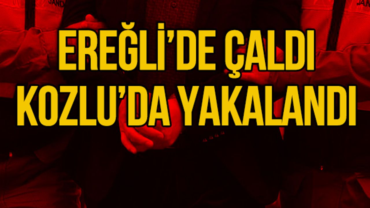 Ereğli'de çaldı, Kozlu'da yakalandı