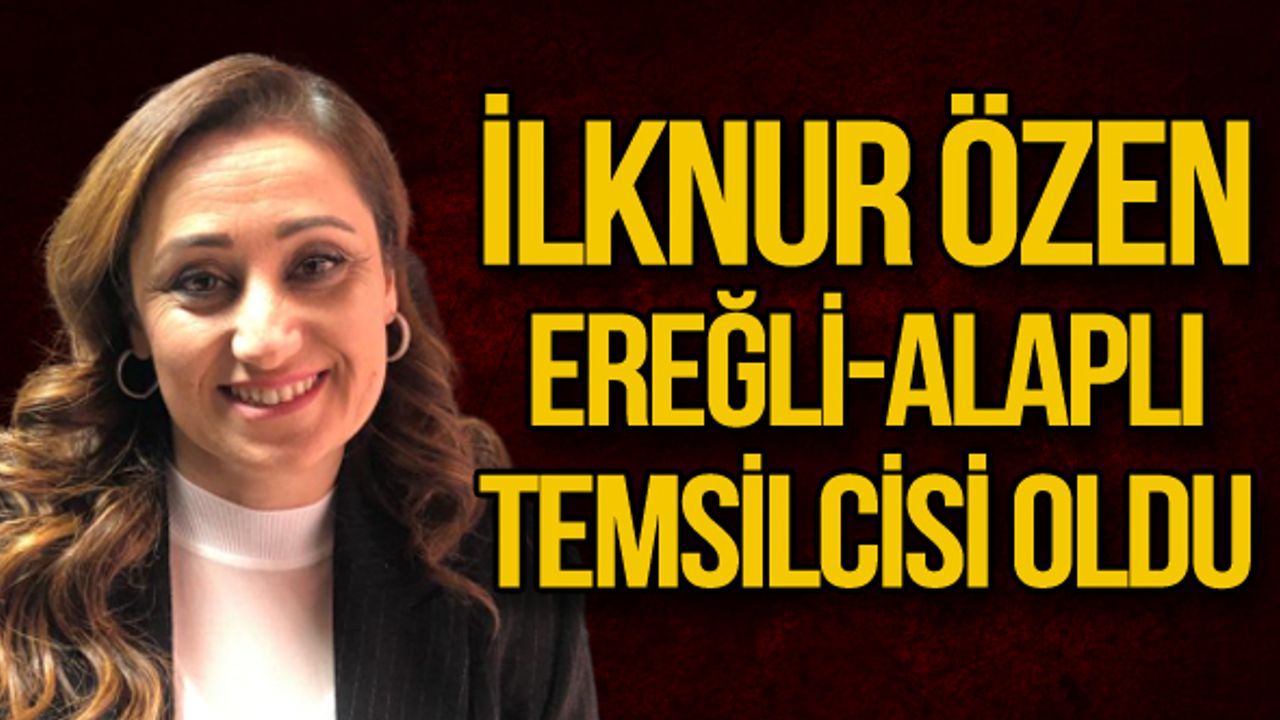 İlknur Özen Ereğli–Alaplı temsilcisi oldu