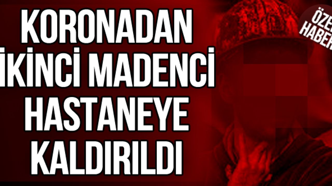 Koronadan ikinci madenci hastaneye kaldırıldı