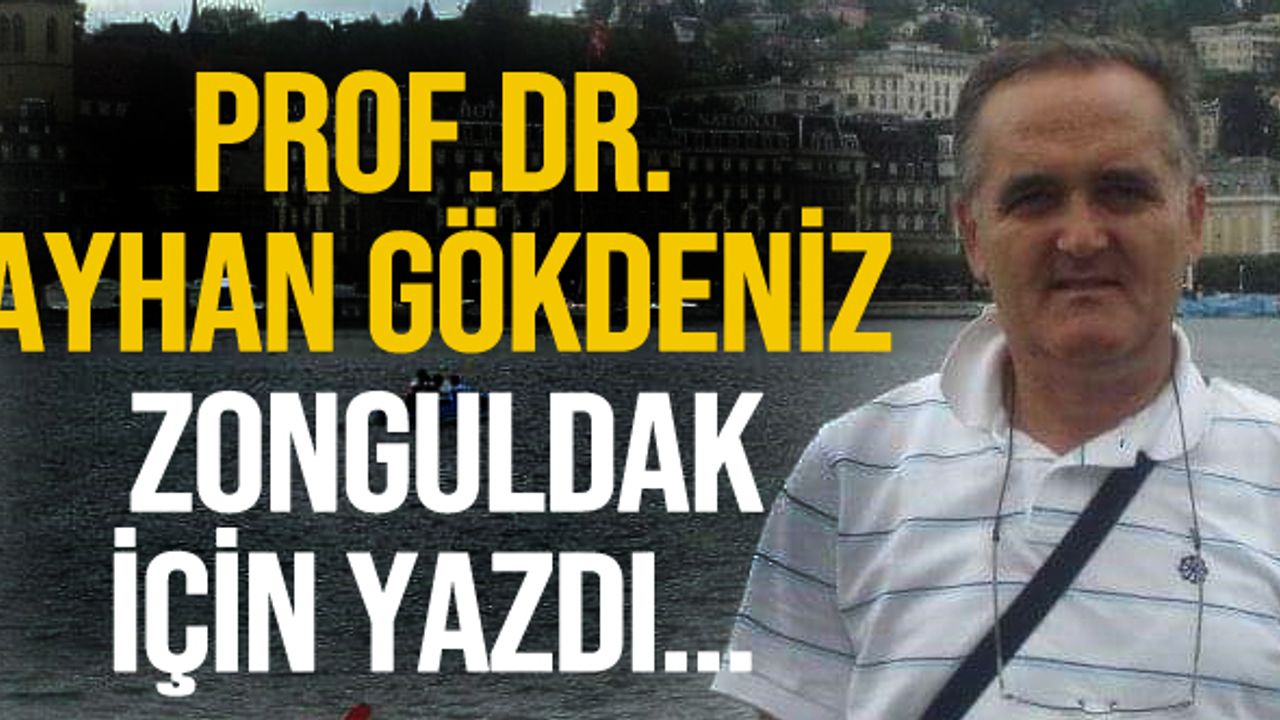 Prof. Dr. Ayhan Gökdeniz Zonguldak için yazdı...