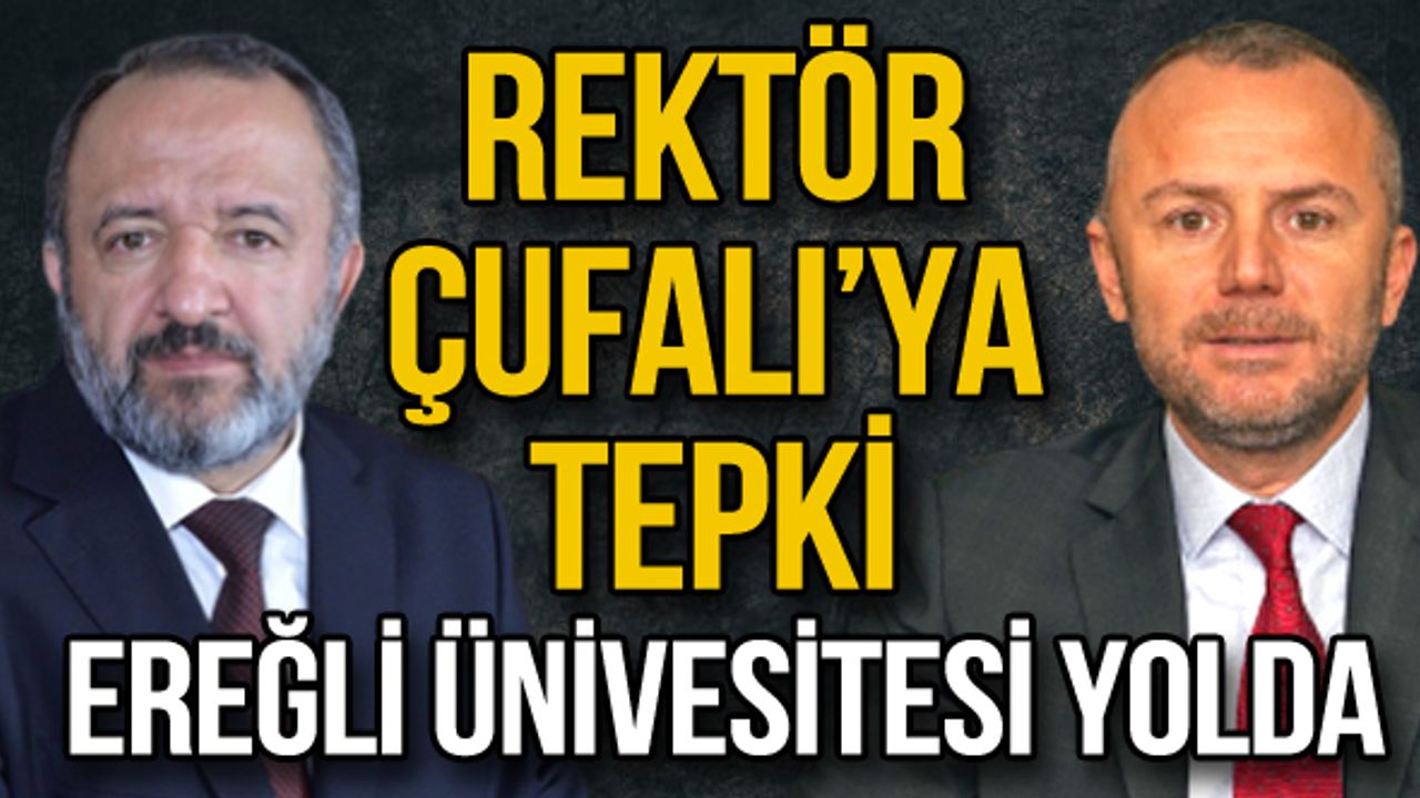 Rektör Çufalı’ya tepki... Ereğli Ünivesitesi yolda