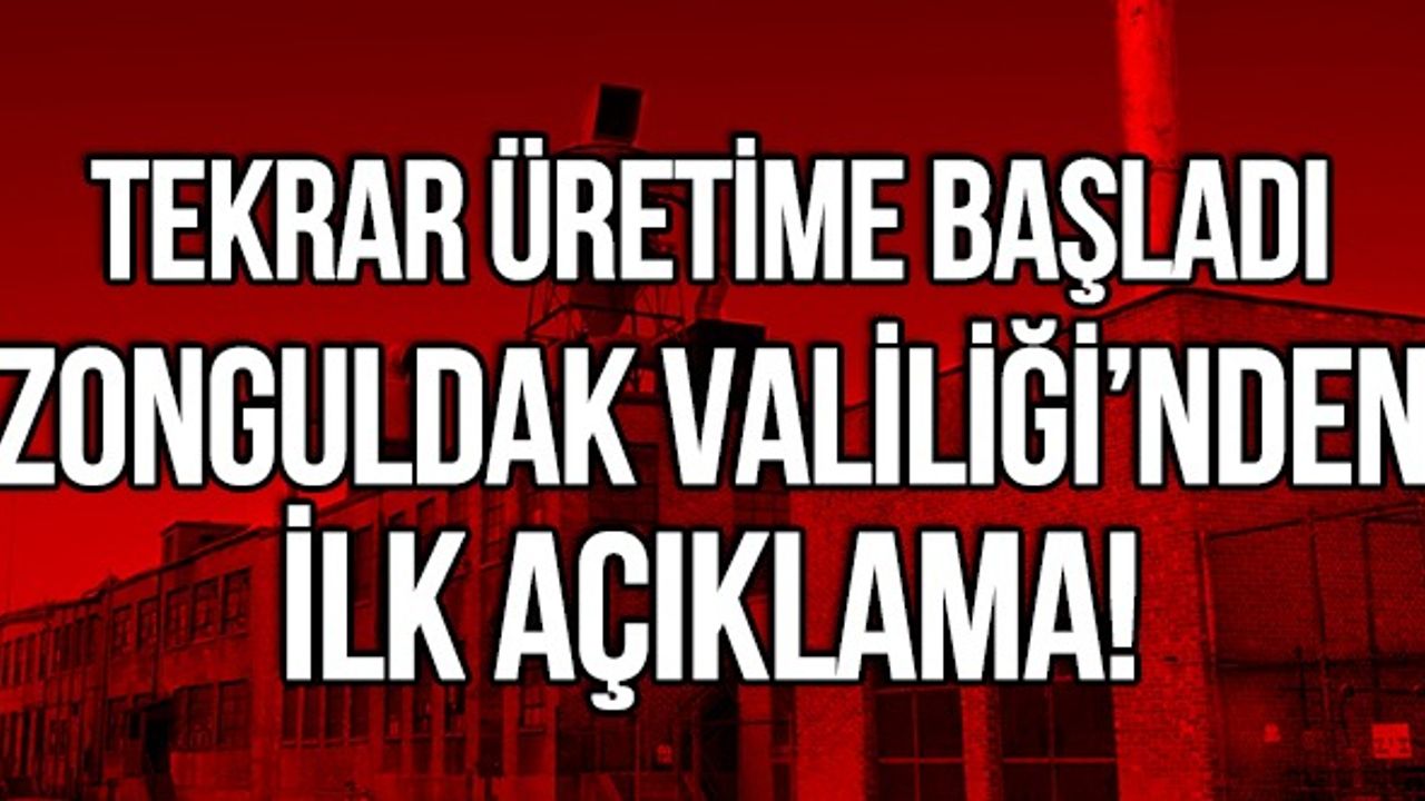 Tekrar üretime başladı Zonguldak Valiliği'nden açıklama geldi