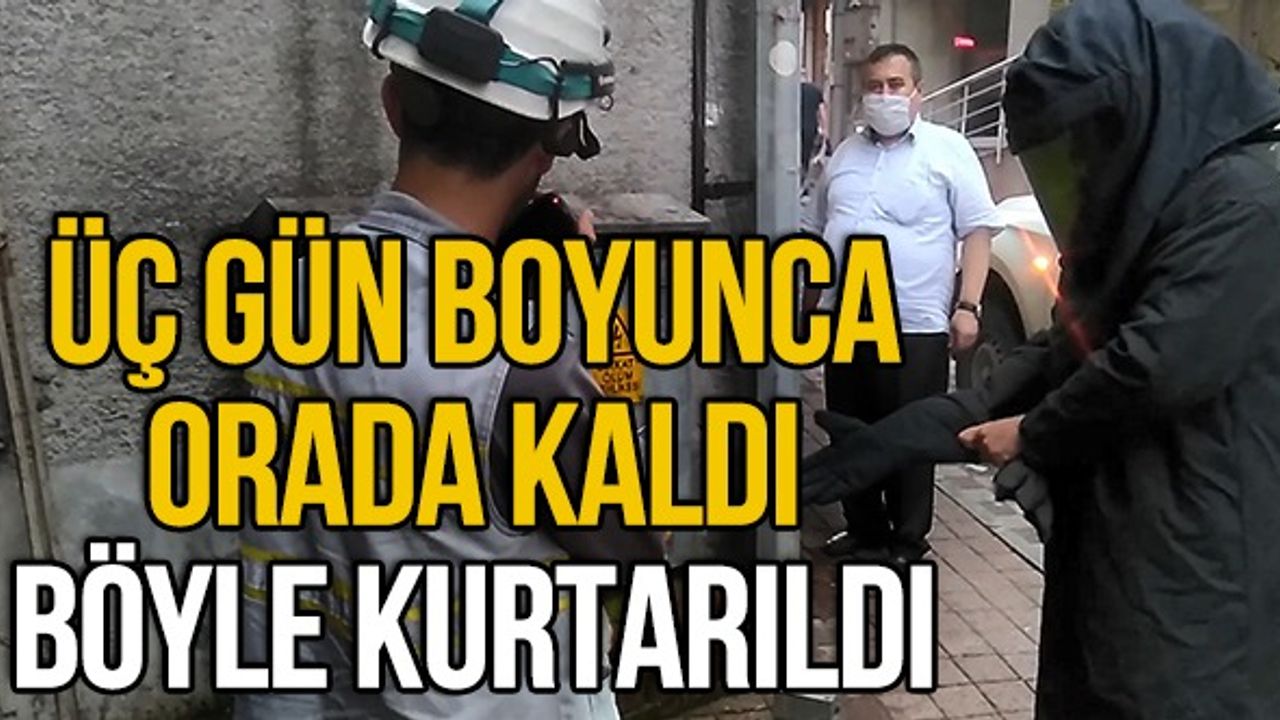 Üç gün boyunca orada kaldı böyle kurtarıldı