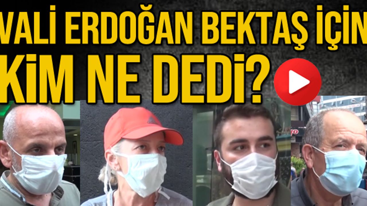 Vali erdoğan bektaş için kim ne dedi?