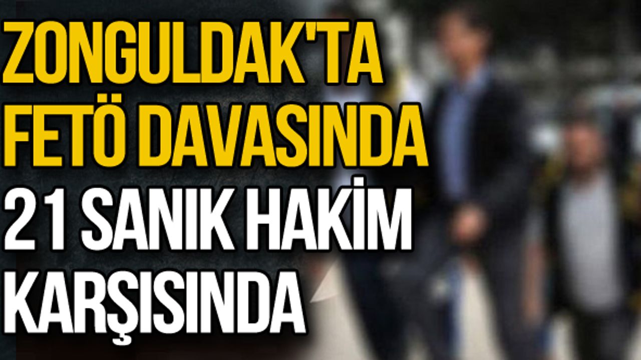 Zonguldak'ta FETÖ davasında 21 sanık hakim karşısında