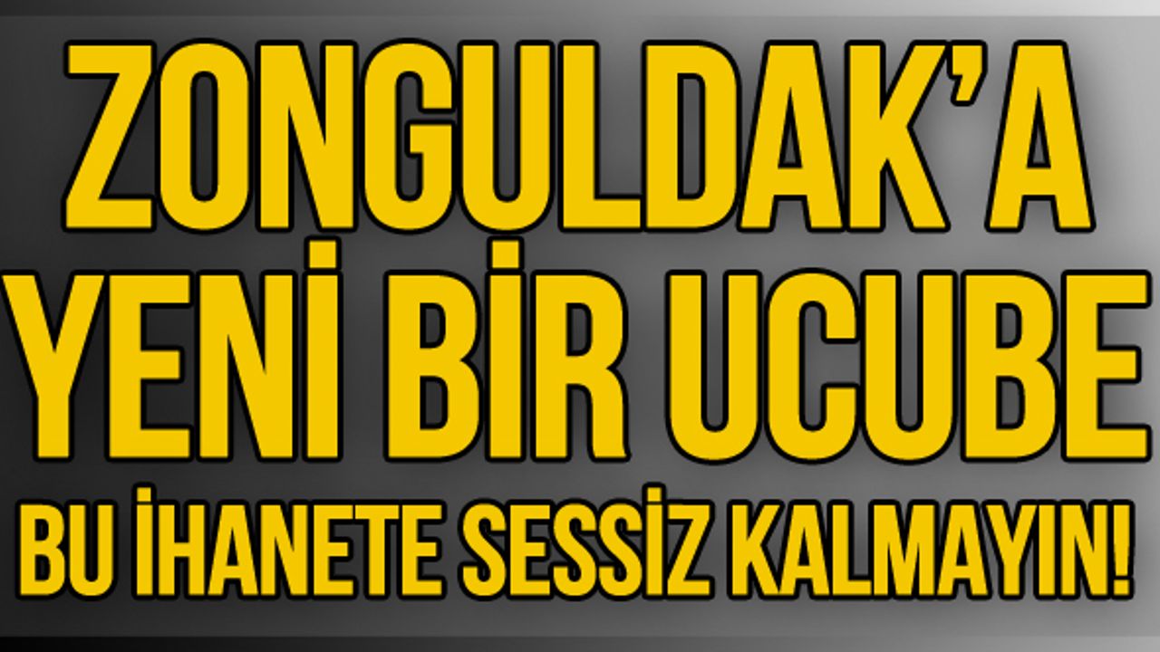 Zonguldak’a yeni bir ucube Bu ihanete sessiz kalmayın!