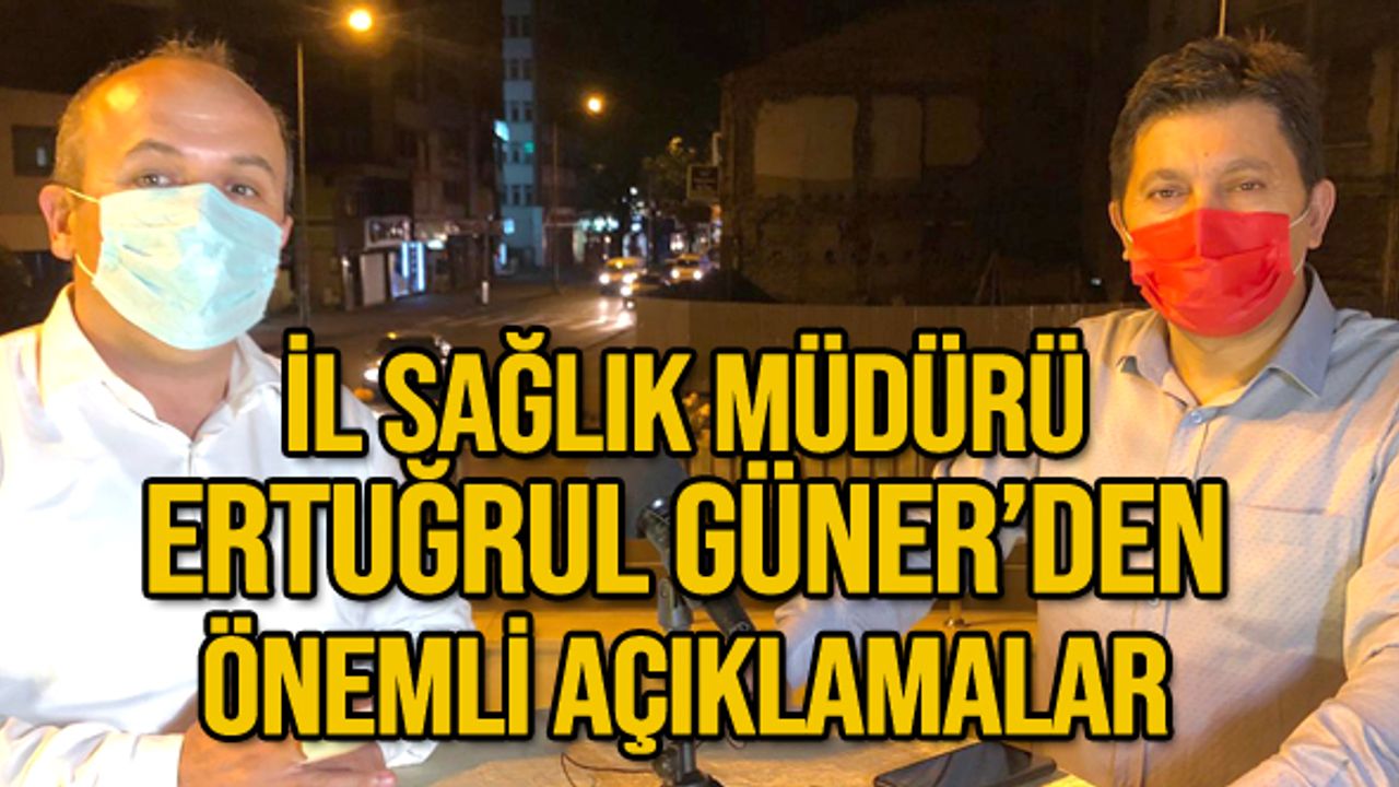 İl Sağlık Müdürü  Ertuğrul Güner’den  önemli açıklamalar