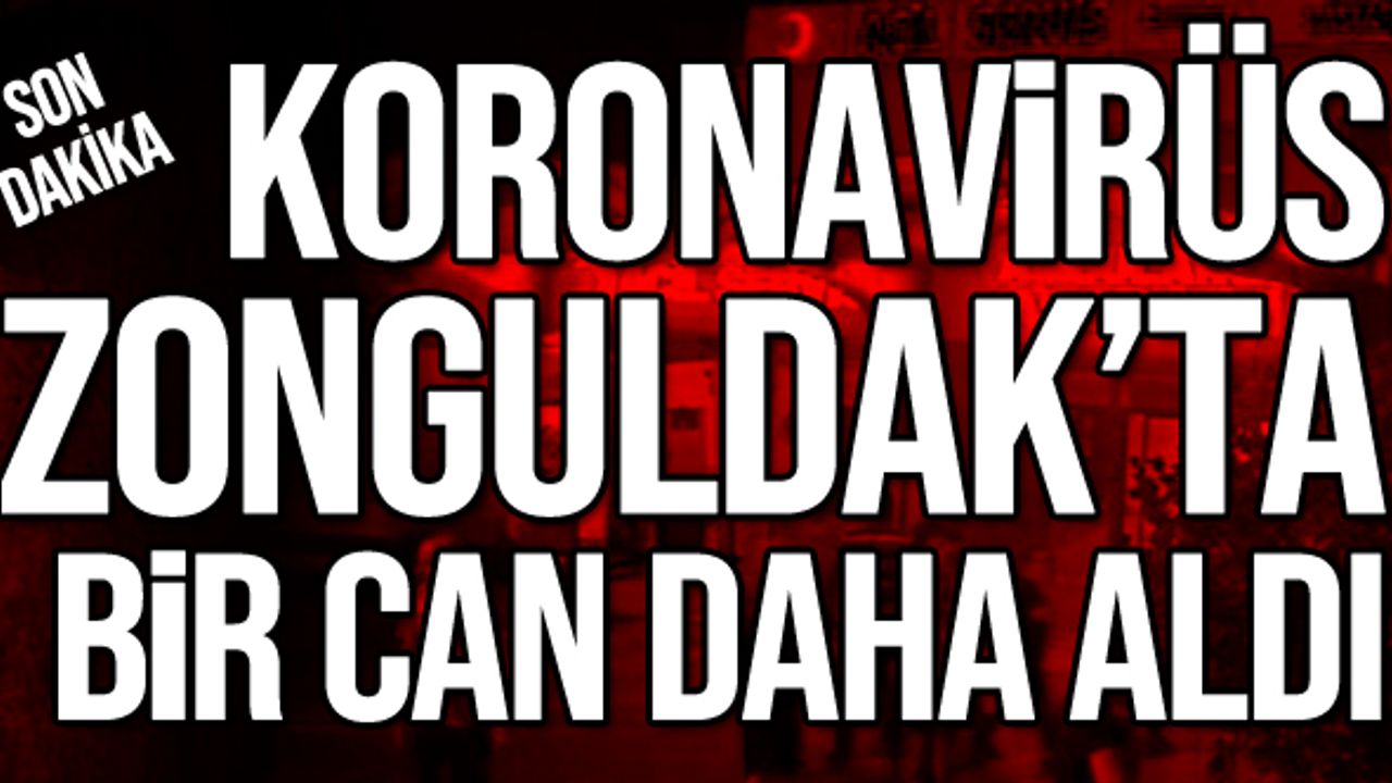 Koronavirüs Zonguldak’ta bir can daha aldı