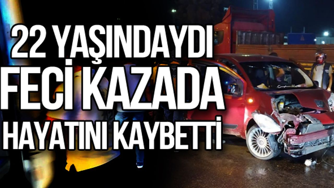22 yaşındaydı feci kazada hayatını kaybetti