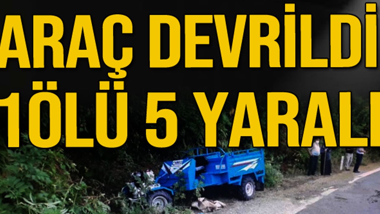 Araç devrildi 1 ölü 5 yaralı