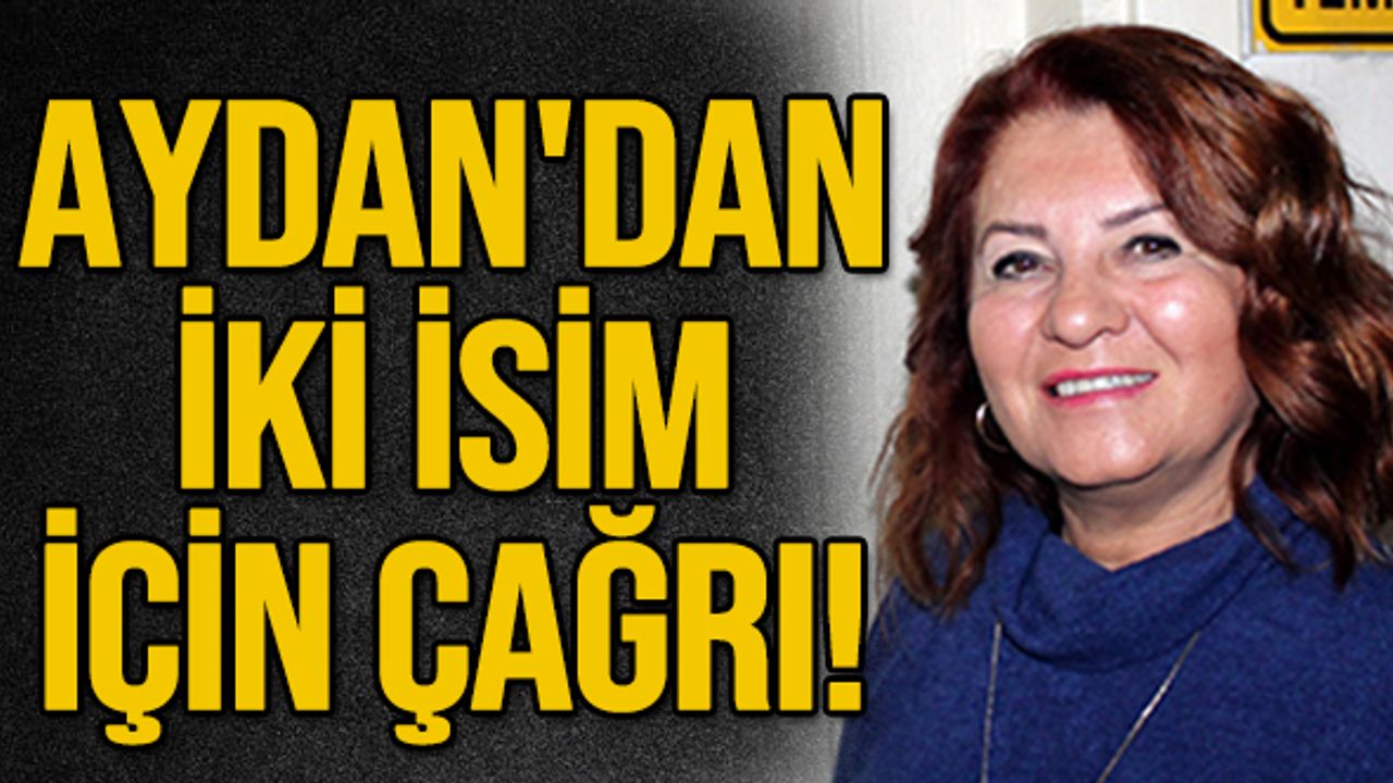 Aydan'dan iki isim için çağrı