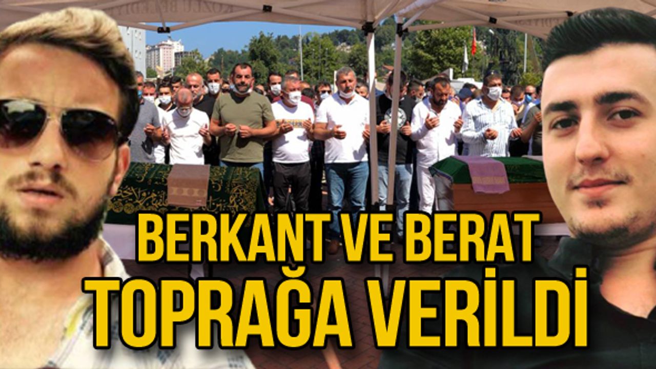 Berkant ve Berat toprağa verildi