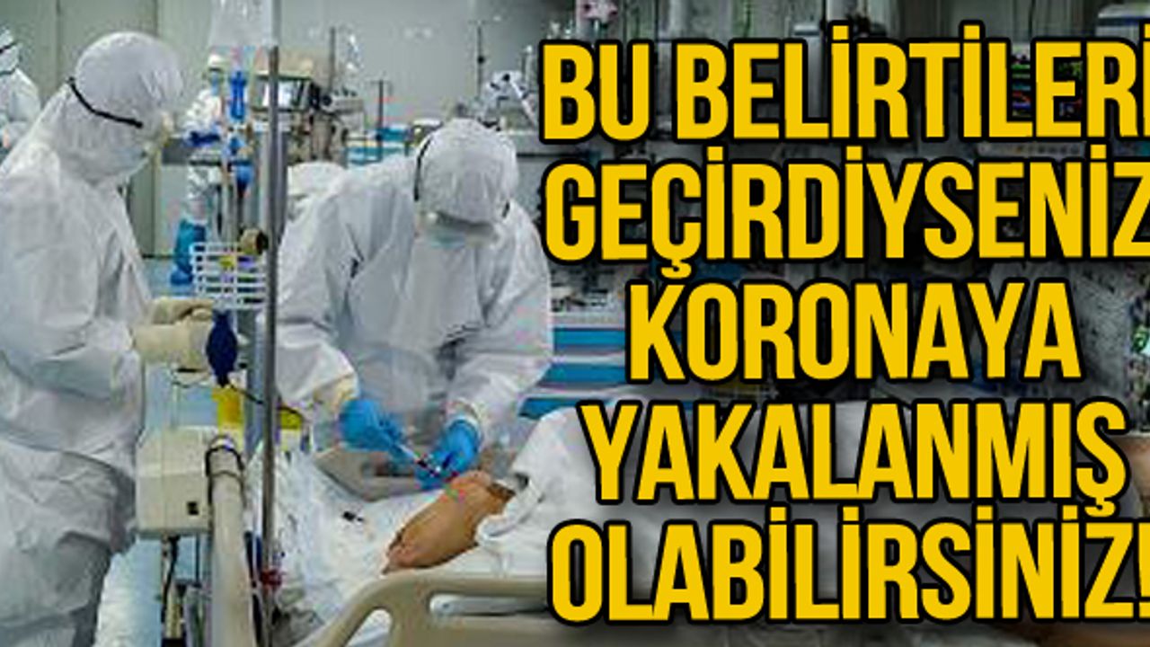 Bu belirtileri geçirdiyseniz koronaya yakalanmış olabilirsiniz