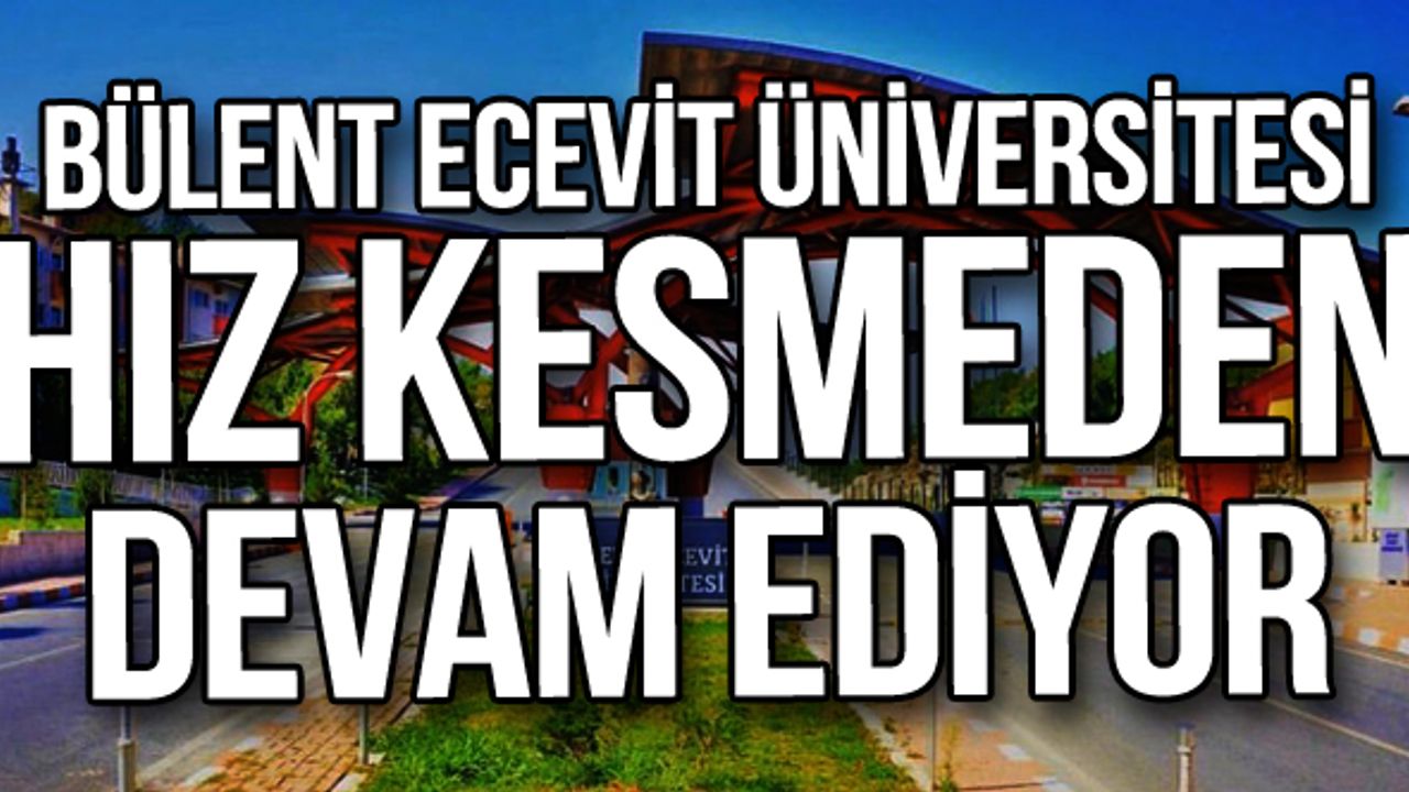 Bülent Ecevit Üniversitesi hız kesmeden devam ediyor