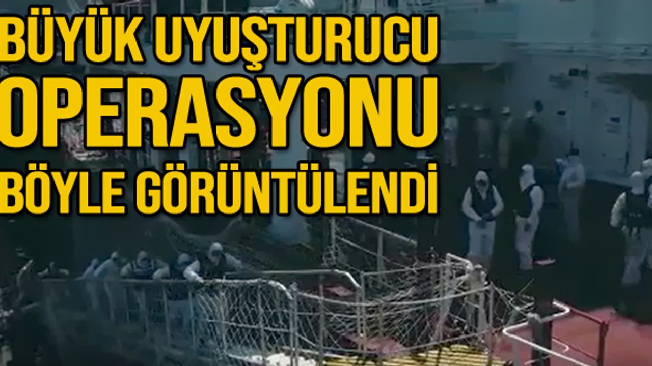 Büyük uyuşturucu operasyonu böyle görüntülendi