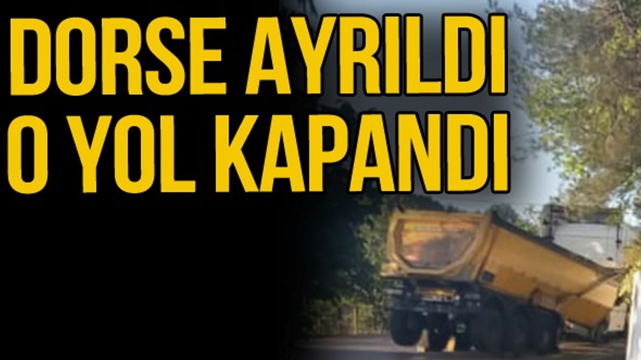 Dorse ayrıldı o yol kapandı