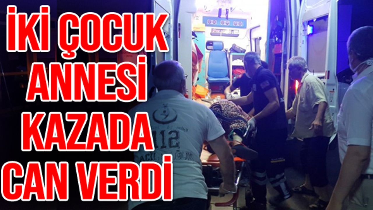 İki çocuk annesi kazada can verdi