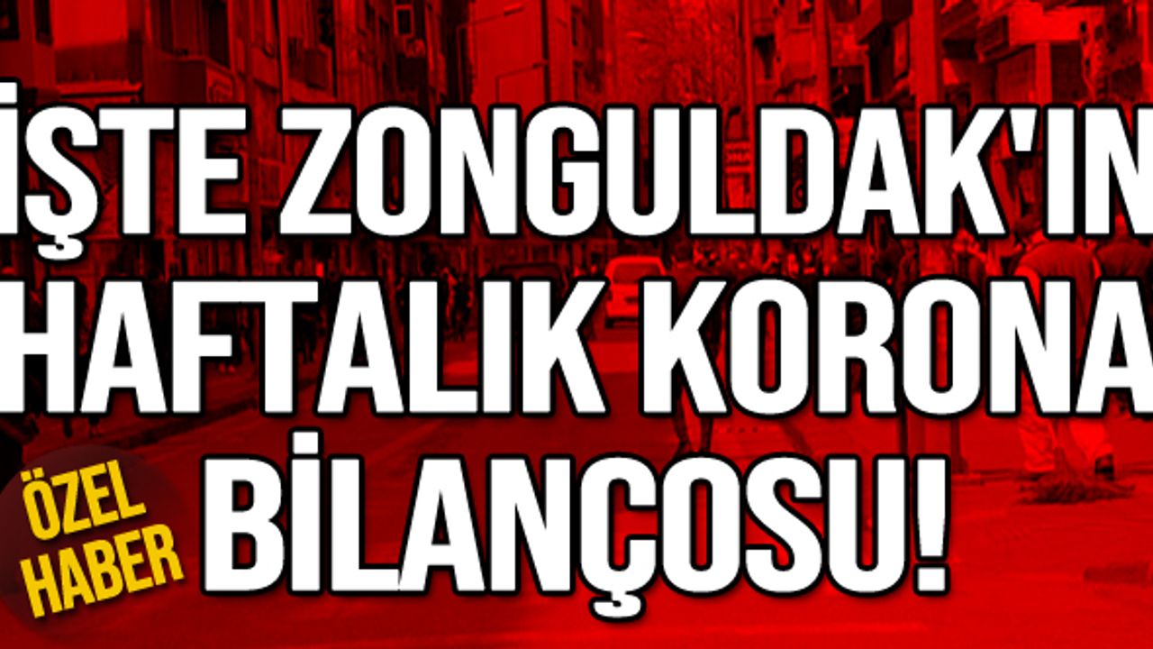 İşte Zonguldak'ın haftalık korona bilançosu!