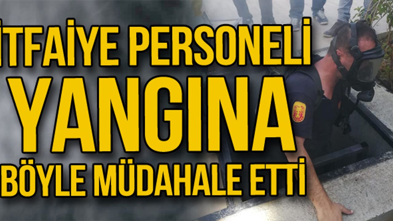 İtfaiye personeli yangına böyle müdahale etti