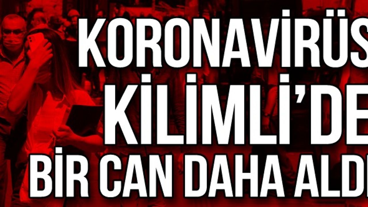 Koronavirüs Kilimli'de bir can daha aldı!