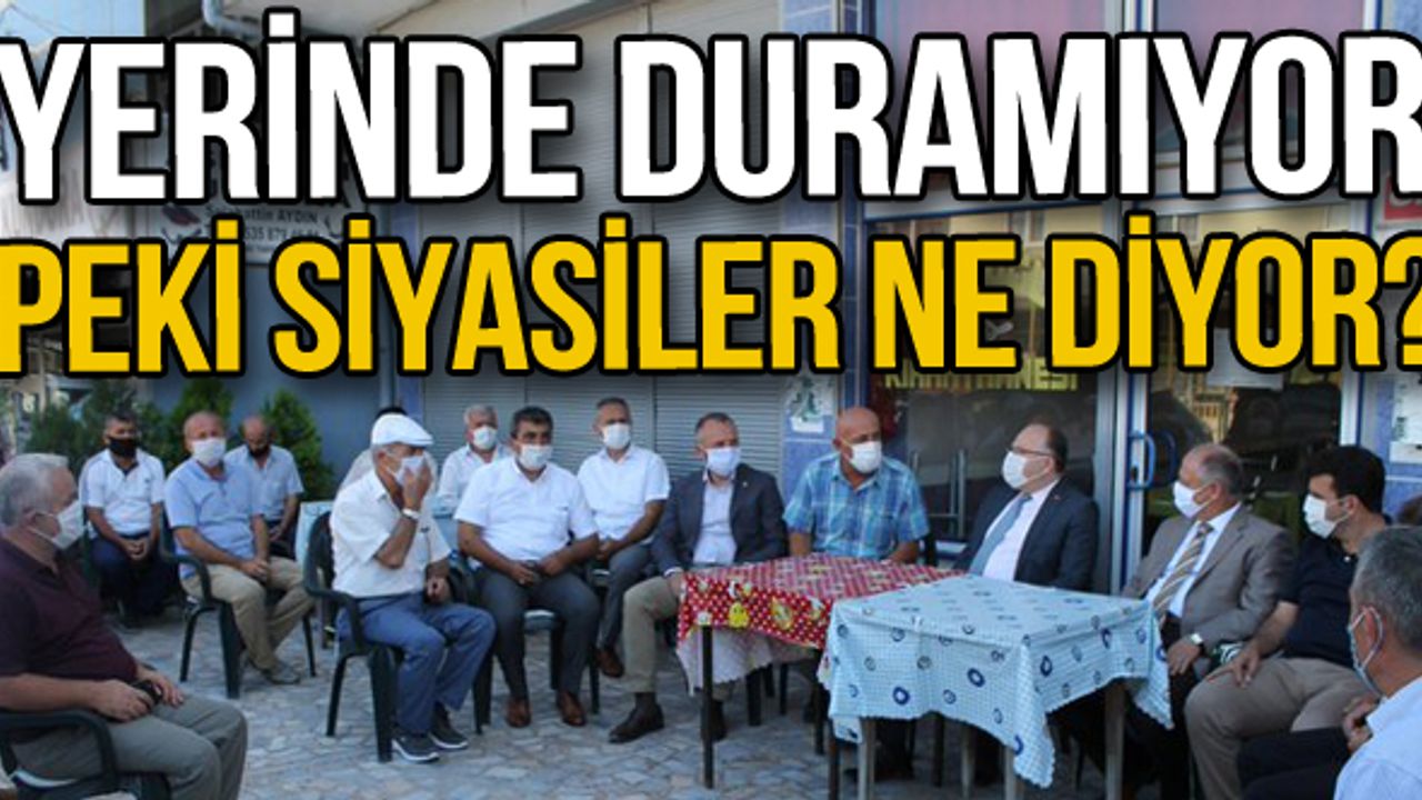 Yerinde duramıyor peki siyasiler ne diyor?