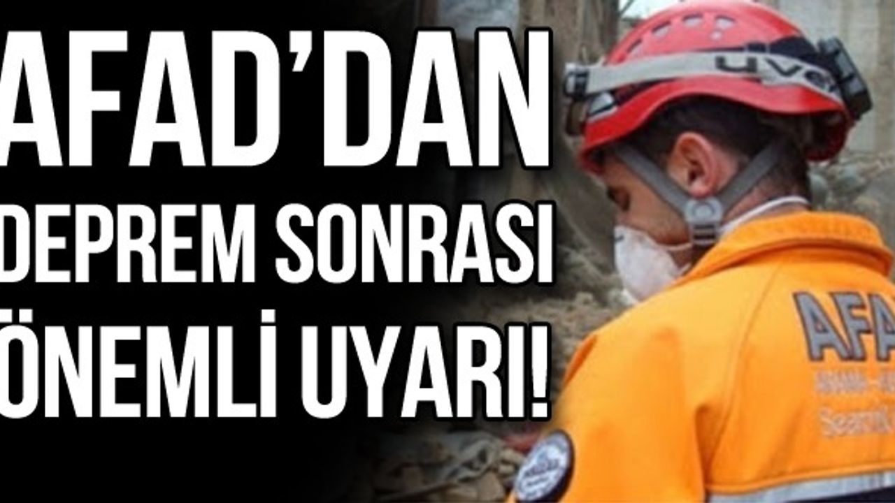 AFAD'dan deprem sonrası önemli uyarı!