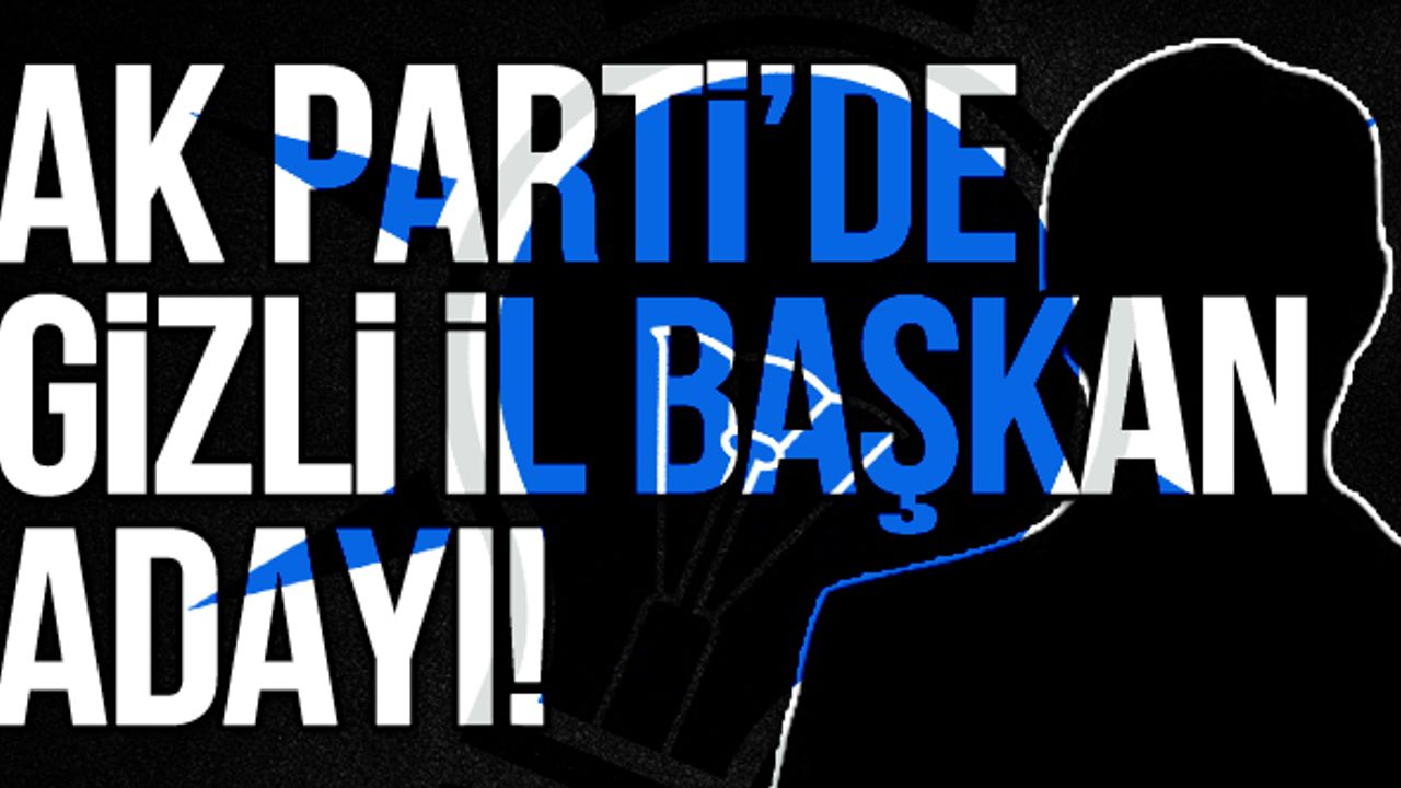Ak Parti’de gizli İl başkan adayı!
