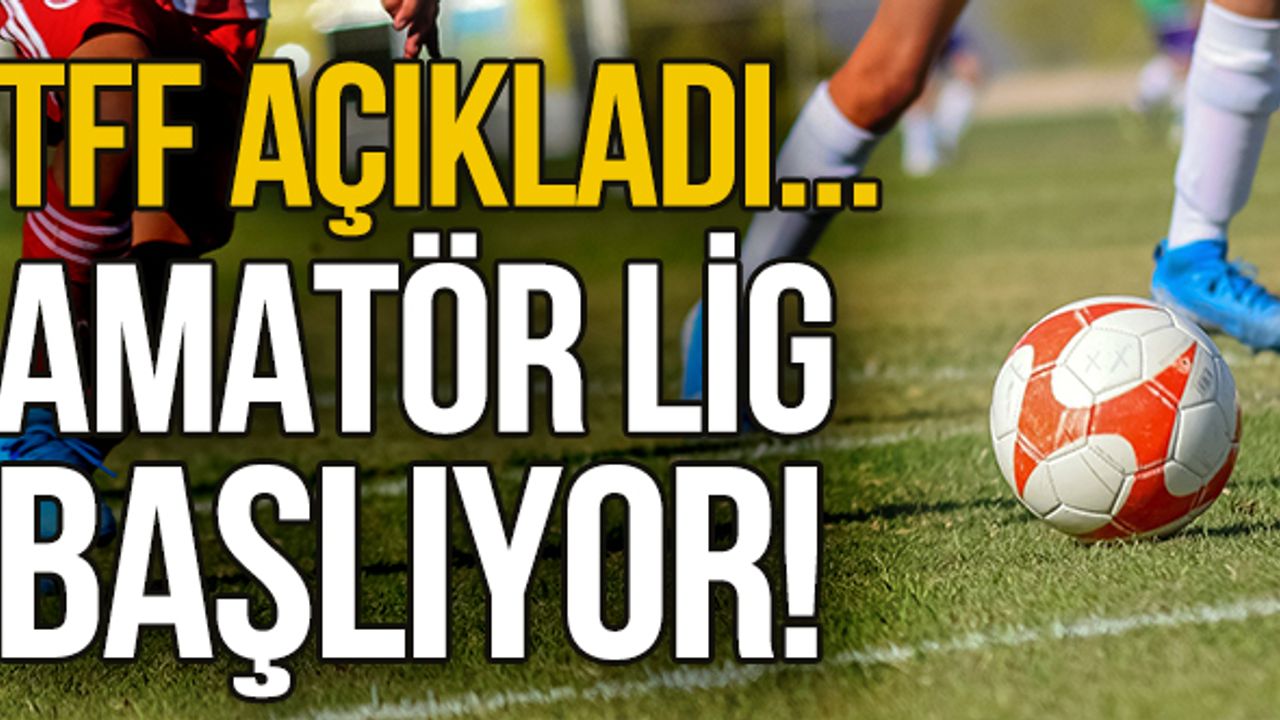 TFF açıkladı... Amatör lig başlıyor!