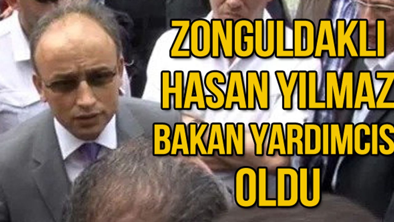 Zonguldaklı Hasan Yılmaz Bakan yardımcısı oldu
