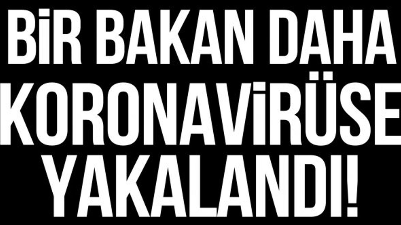 Bir bakan daha koronavirüse yakalandı!