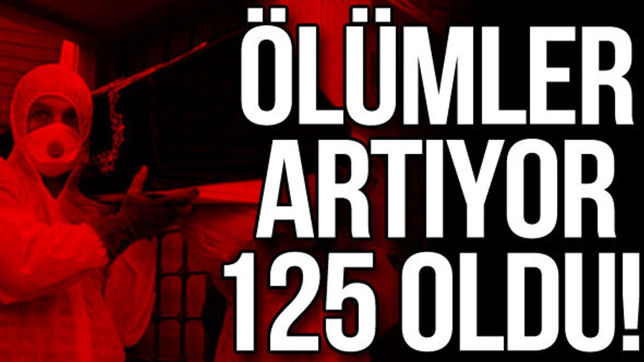 Ölümler artıyor sayı 125 oldu