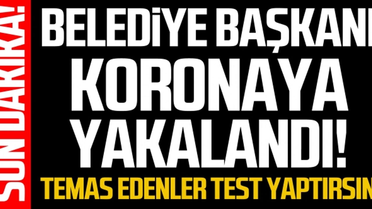 Belediye Başkanı koronaya yakalandı... Temas edenler test yaptırsın!