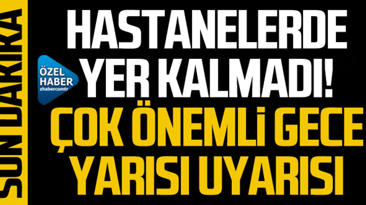 Hastanelerde yer kalmadı! Çok önemli gece yarısı uyarısı