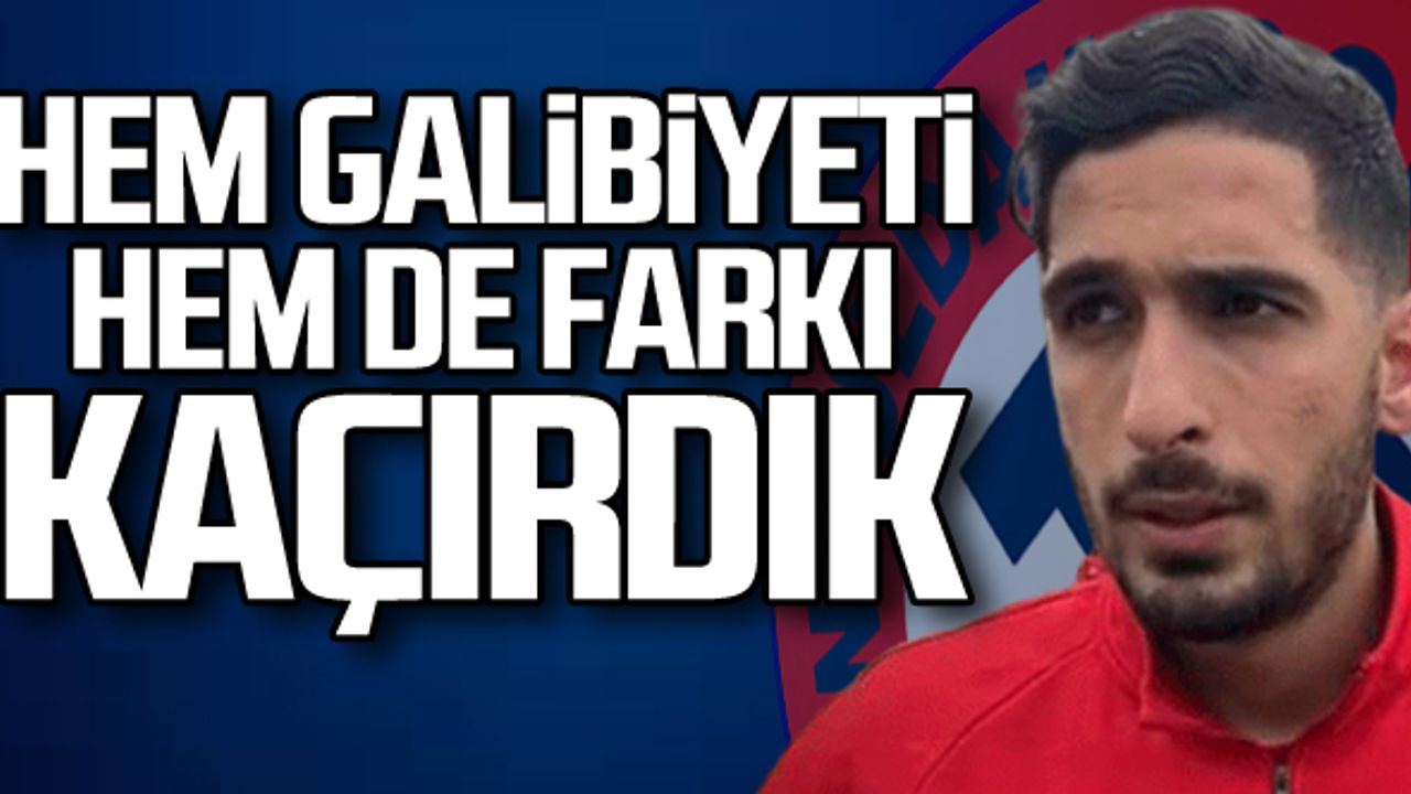 "Hem galibiyeti hem de farkı kaçırdık"