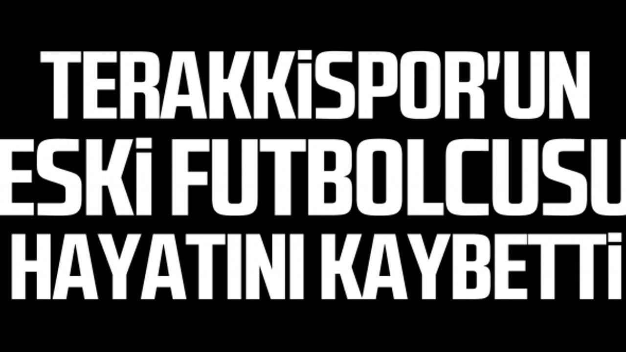 Terakkispor'un eski futbolcusu hayatını kaybetti