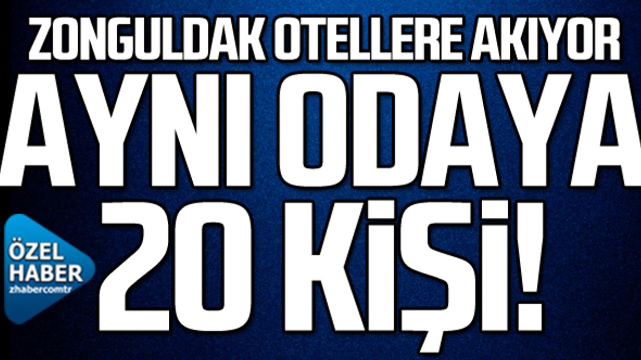 Zonguldak otellere akıyor Aynı odaya 20 kişi!