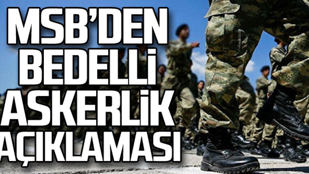 Milli Savunma Bakanlığı'ndan bedelli askerlik açıklaması