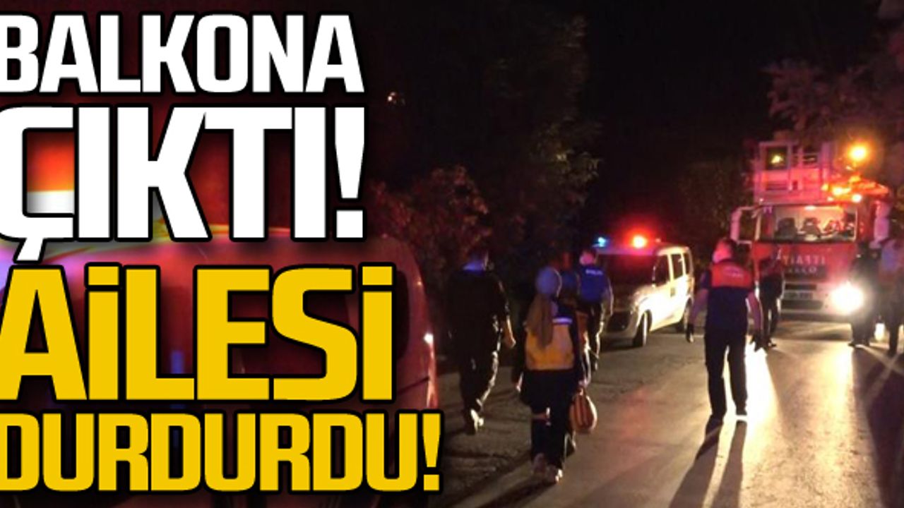 Balkona çıktı! Zor ikna edildi